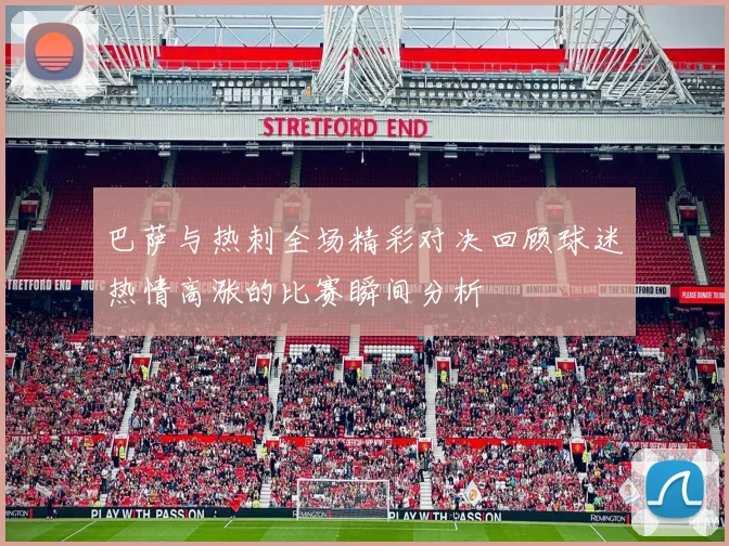 奇才与凯尔特人精彩对决直播全程回顾与分析