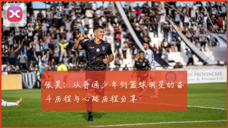 张昊：从普通少年到篮球明星的奋斗历程与心路历程分享