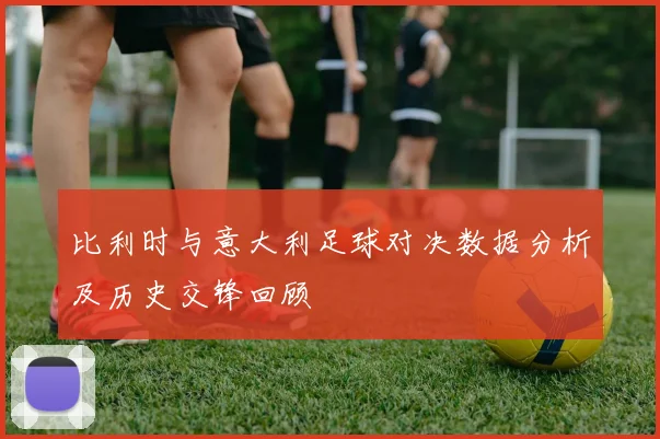 比利时与意大利足球对决数据分析及历史交锋回顾