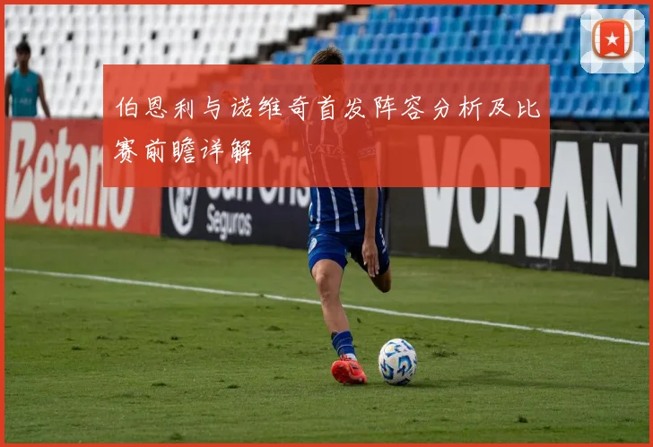伯恩利与诺维奇首发阵容分析及比赛前瞻详解